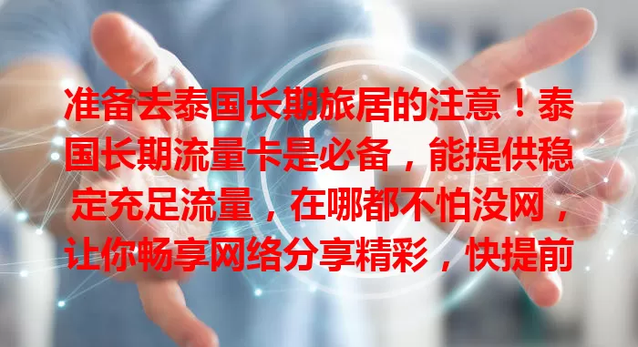准备去泰国长期旅居的注意！泰国长期流量卡是必备，能提供稳定充足流量，在哪都不怕没网，让你畅享网络分享精彩，快提前选适合自己的！