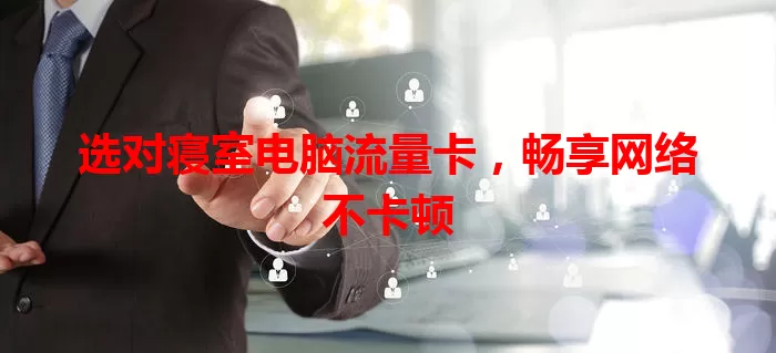 选对寝室电脑流量卡，畅享网络不卡顿