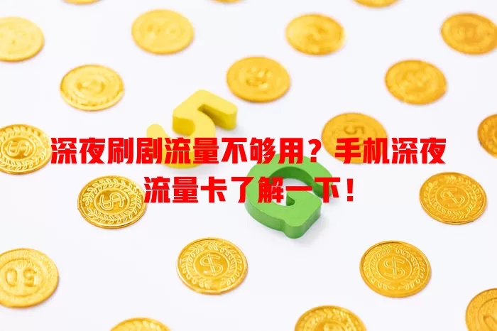 深夜刷剧流量不够用？手机深夜流量卡了解一下！