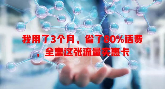 我用了3个月，省了80%话费，全靠这张流量实惠卡