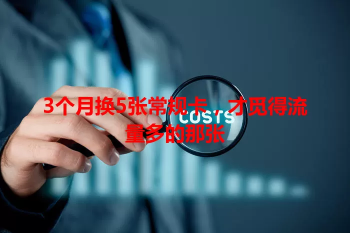 3个月换5张常规卡，才觅得流量多的那张