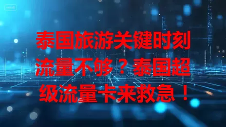 泰国旅游关键时刻流量不够？泰国超级流量卡来救急！