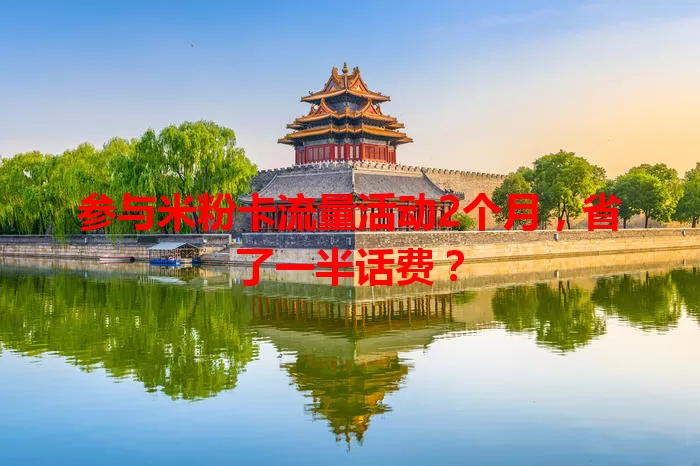 参与米粉卡流量活动2个月，省了一半话费？