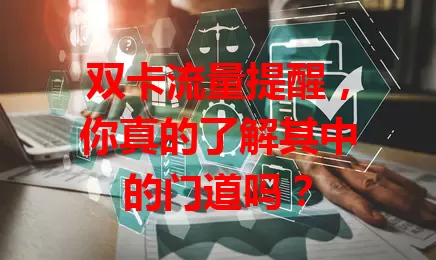 双卡流量提醒，你真的了解其中的门道吗？