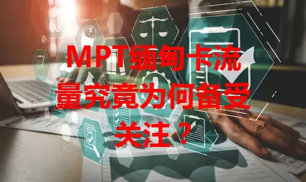 MPT缅甸卡流量究竟为何备受关注？