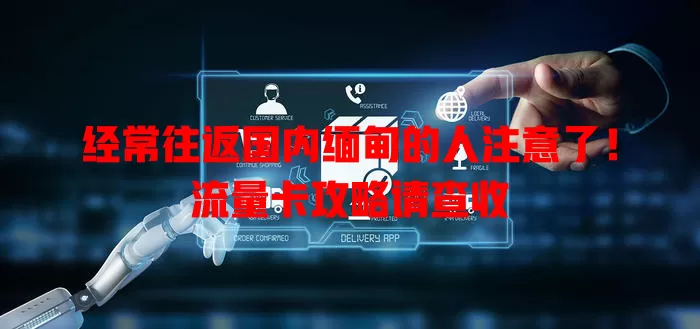 经常往返国内缅甸的人注意了！流量卡攻略请查收