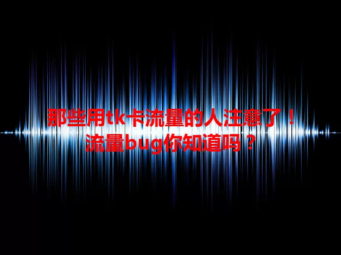 那些用tk卡流量的人注意了！流量bug你知道吗？