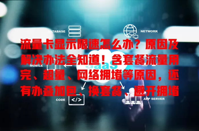 流量卡显示限速怎么办？原因及解决办法全知道！含套餐流量用完、超量、网络拥堵等原因，还有办叠加包、换套餐、避开拥堵时段等解决方法