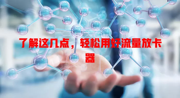 了解这几点，轻松用好流量放卡器