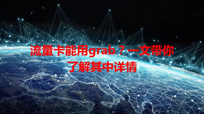 流量卡能用grab？一文带你了解其中详情