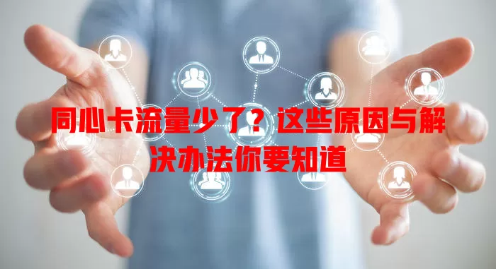 同心卡流量少了？这些原因与解决办法你要知道