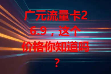 广元流量卡26.9，这个价格你知道吗？