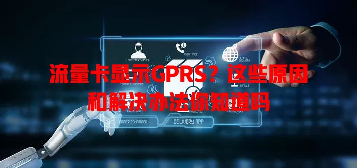 流量卡显示GPRS？这些原因和解决办法你知道吗