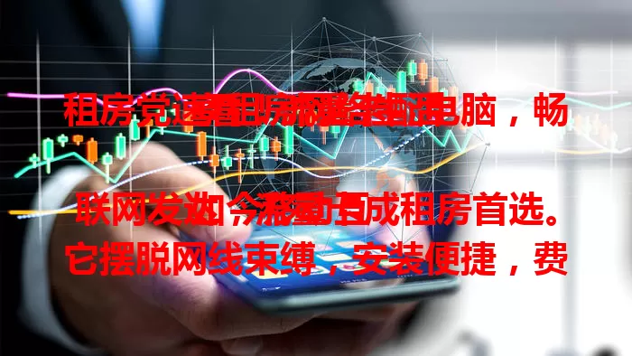 租房党速看！流量卡配电脑，畅享租房网络生活

如今移动互联网发达，流量卡成租房首选。它摆脱网线束缚，安装便捷，费用灵活。选卡注意网络速度等要点，搭配好电脑，就能在租房里尽情享受便捷网络世界。