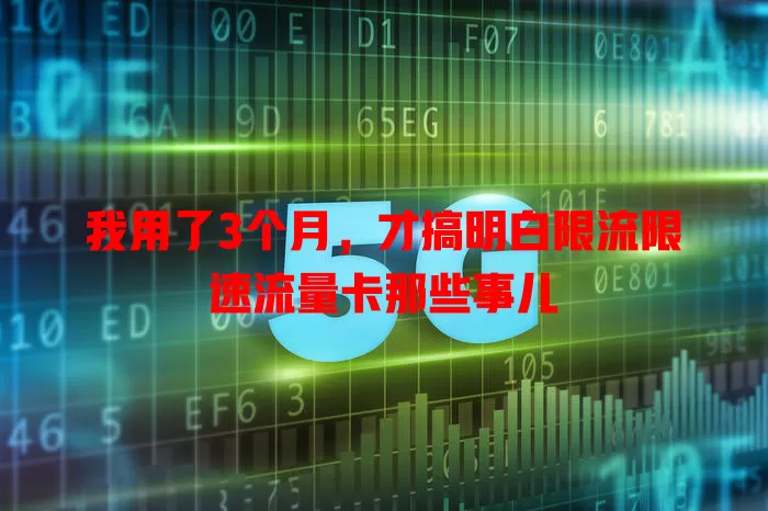 我用了3个月，才搞明白限流限速流量卡那些事儿