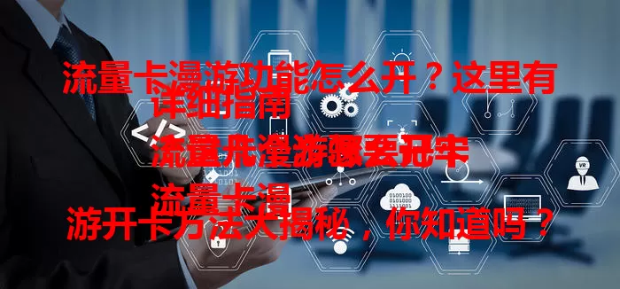 流量卡漫游功能怎么开？这里有详细指南
流量卡漫游怎么开卡？这几个步骤要记牢
流量卡漫游开卡方法大揭秘，你知道吗？