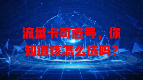 流量卡可选号，你知道该怎么选吗？