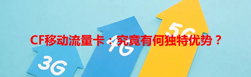 CF移动流量卡：究竟有何独特优势？