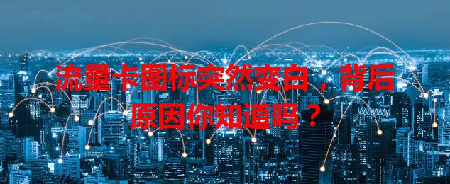 流量卡图标突然变白，背后原因你知道吗？