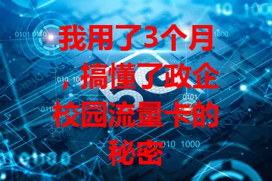 我用了3个月，搞懂了政企校园流量卡的秘密