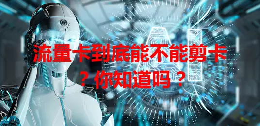 流量卡到底能不能剪卡？你知道吗？