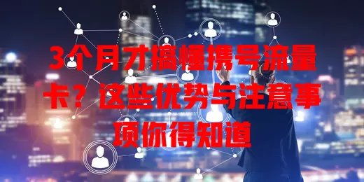 3个月才搞懂携号流量卡？这些优势与注意事项你得知道