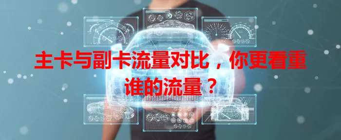 主卡与副卡流量对比，你更看重谁的流量？