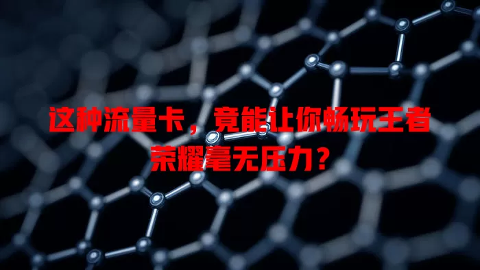 这种流量卡，竟能让你畅玩王者荣耀毫无压力？