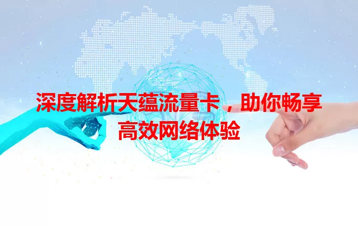 深度解析天蕴流量卡，助你畅享高效网络体验
