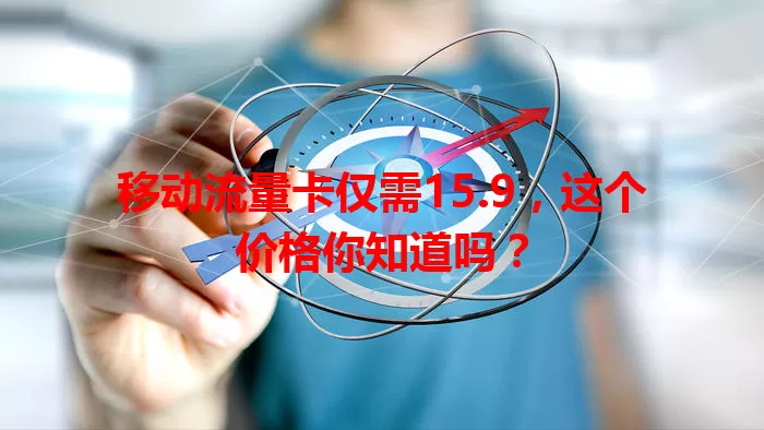 移动流量卡仅需15.9，这个价格你知道吗？