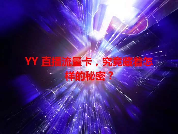 YY 直播流量卡，究竟藏着怎样的秘密？
