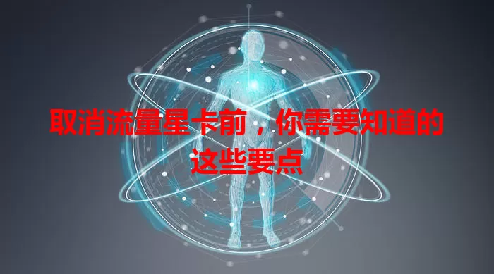 取消流量星卡前，你需要知道的这些要点