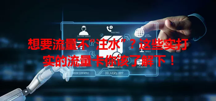 想要流量不“注水”？这些实打实的流量卡你该了解下！