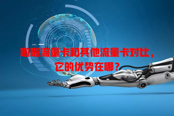 啦啦流量卡和其他流量卡对比，它的优势在哪？