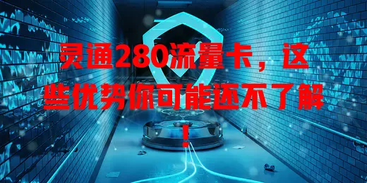 灵通280流量卡，这些优势你可能还不了解！