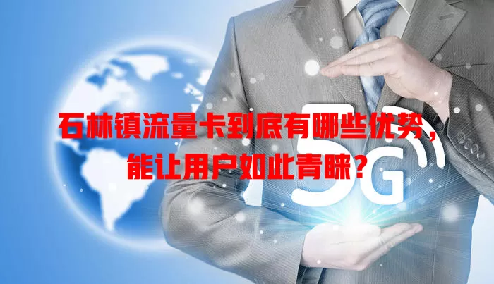 石林镇流量卡到底有哪些优势，能让用户如此青睐？