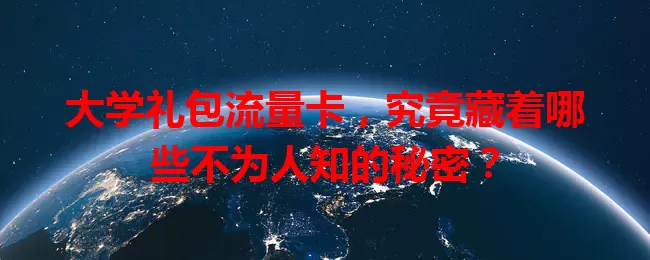 大学礼包流量卡，究竟藏着哪些不为人知的秘密？