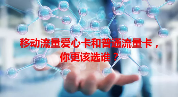 移动流量爱心卡和普通流量卡，你更该选谁？