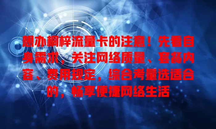 想办桐梓流量卡的注意！先看自身需求，关注网络质量、套餐内容、费用规定，综合考量选适合的，畅享便捷网络生活