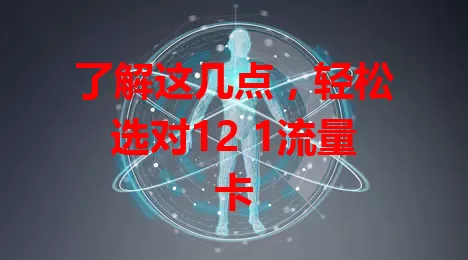 了解这几点，轻松选对12 1流量卡