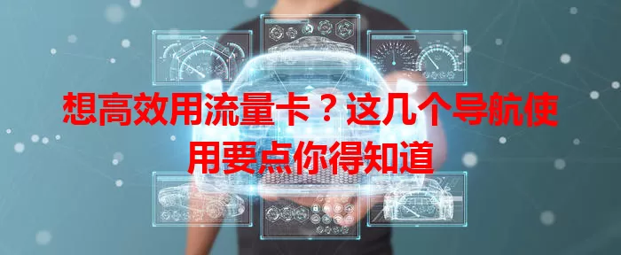 想高效用流量卡？这几个导航使用要点你得知道