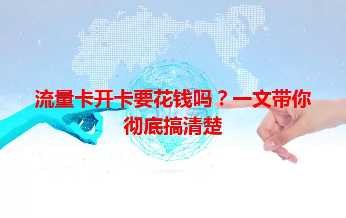 流量卡开卡要花钱吗？一文带你彻底搞清楚