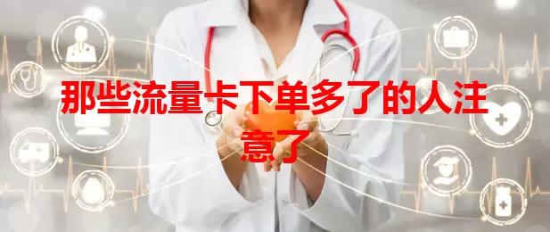 那些流量卡下单多了的人注意了