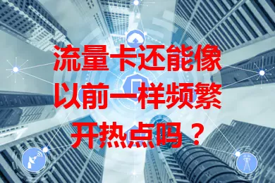 流量卡还能像以前一样频繁开热点吗？