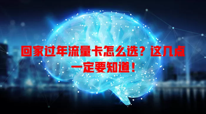 回家过年流量卡怎么选？这几点一定要知道！