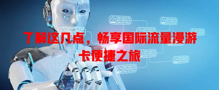 了解这几点，畅享国际流量漫游卡便捷之旅
