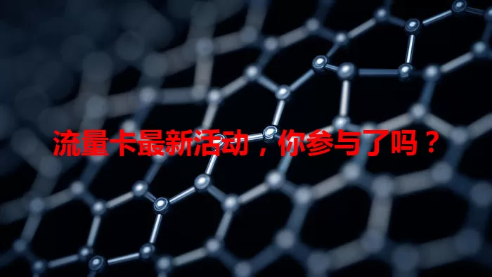 流量卡最新活动，你参与了吗？