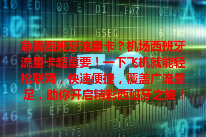 急需西班牙流量卡？机场西班牙流量卡超重要！一下飞机就能轻松联网，快速便捷，覆盖广流量足，助你开启精彩西班牙之旅！