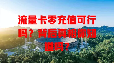 流量卡零充值可行吗？背后真相你知道吗？
