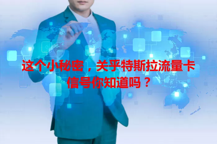 这个小秘密，关乎特斯拉流量卡信号你知道吗？